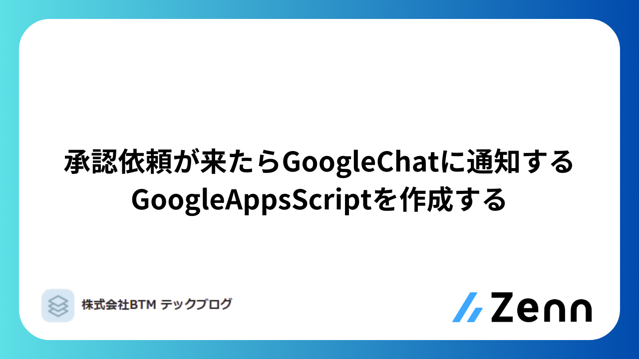 承認依頼が来たらGoogleChatに通知するGoogleAppsScriptを作成する